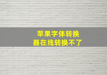 苹果字体转换器在线转换不了