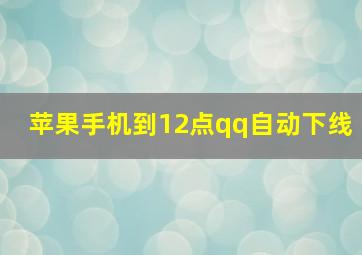 苹果手机到12点qq自动下线