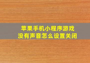 苹果手机小程序游戏没有声音怎么设置关闭