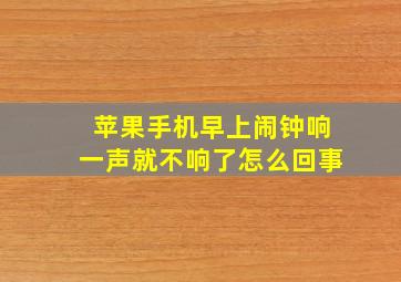 苹果手机早上闹钟响一声就不响了怎么回事