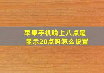 苹果手机晚上八点是显示20点吗怎么设置