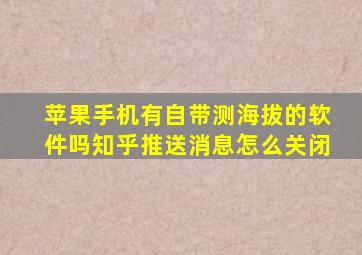 苹果手机有自带测海拔的软件吗知乎推送消息怎么关闭