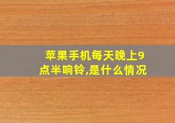 苹果手机每天晚上9点半响铃,是什么情况