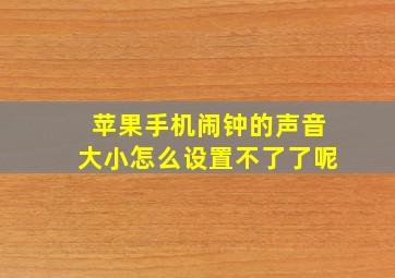 苹果手机闹钟的声音大小怎么设置不了了呢