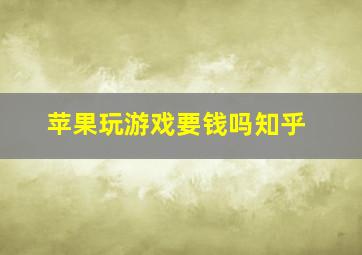 苹果玩游戏要钱吗知乎