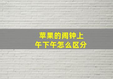 苹果的闹钟上午下午怎么区分