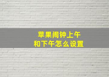 苹果闹钟上午和下午怎么设置