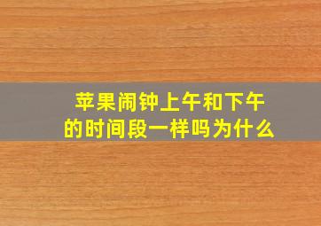 苹果闹钟上午和下午的时间段一样吗为什么