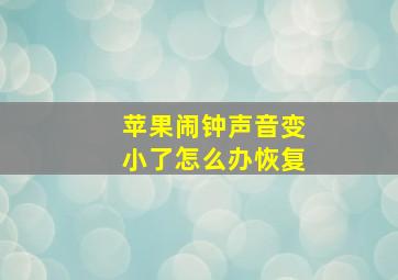 苹果闹钟声音变小了怎么办恢复