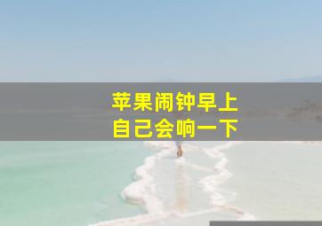 苹果闹钟早上自己会响一下