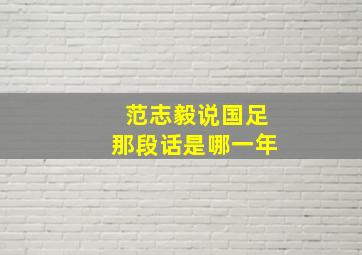 范志毅说国足那段话是哪一年