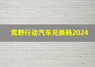 荒野行动汽车兑换码2024