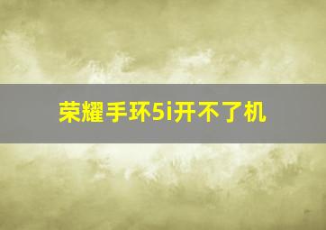 荣耀手环5i开不了机