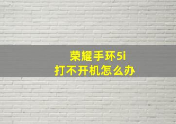 荣耀手环5i打不开机怎么办