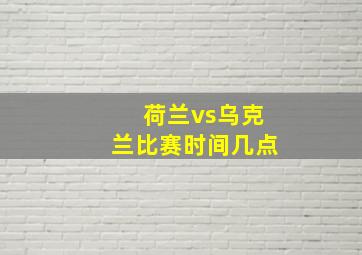 荷兰vs乌克兰比赛时间几点