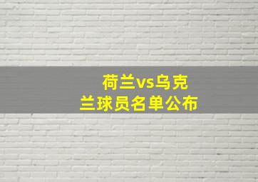 荷兰vs乌克兰球员名单公布