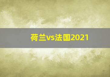 荷兰vs法国2021