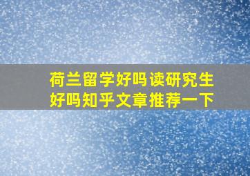 荷兰留学好吗读研究生好吗知乎文章推荐一下