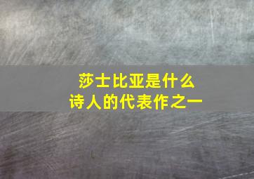 莎士比亚是什么诗人的代表作之一