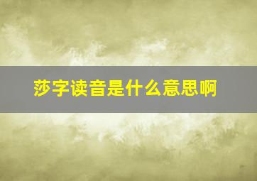 莎字读音是什么意思啊