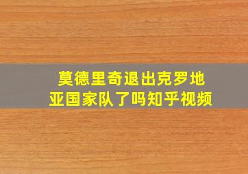 莫德里奇退出克罗地亚国家队了吗知乎视频