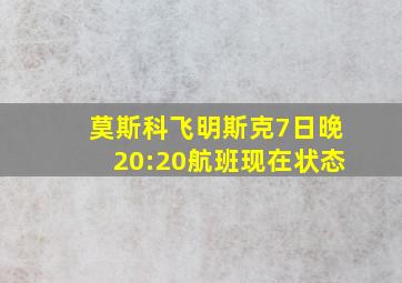 莫斯科飞明斯克7日晚20:20航班现在状态