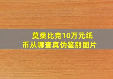 莫桑比克10万元纸币从哪查真伪鉴别图片