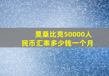 莫桑比克50000人民币汇率多少钱一个月