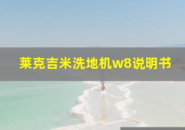 莱克吉米洗地机w8说明书