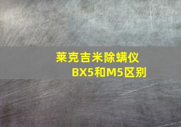 莱克吉米除螨仪BX5和M5区别