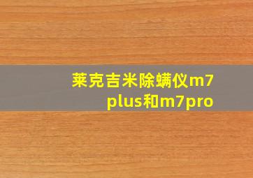 莱克吉米除螨仪m7plus和m7pro