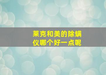 莱克和美的除螨仪哪个好一点呢