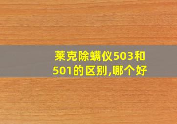 莱克除螨仪503和501的区别,哪个好