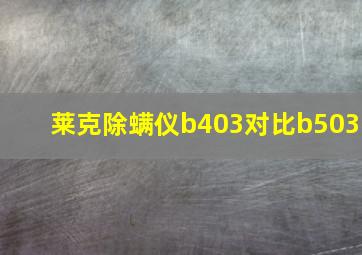 莱克除螨仪b403对比b503