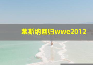 莱斯纳回归wwe2012