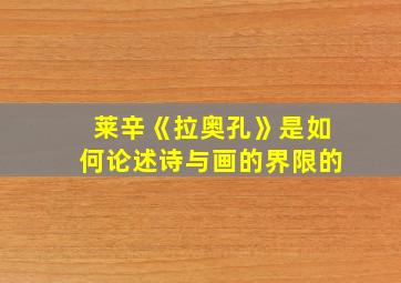 莱辛《拉奥孔》是如何论述诗与画的界限的