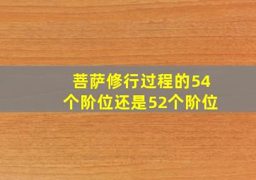 菩萨修行过程的54个阶位还是52个阶位