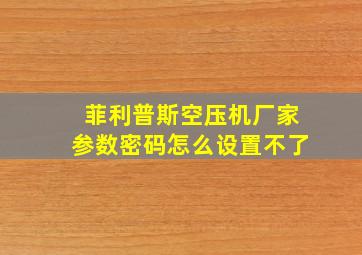 菲利普斯空压机厂家参数密码怎么设置不了