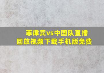 菲律宾vs中国队直播回放视频下载手机版免费