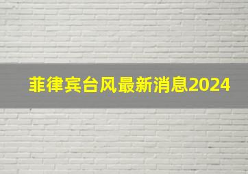 菲律宾台风最新消息2024