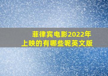 菲律宾电影2022年上映的有哪些呢英文版