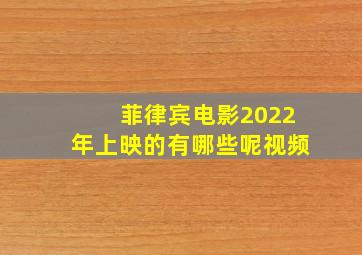 菲律宾电影2022年上映的有哪些呢视频