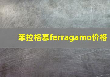 菲拉格慕ferragamo价格