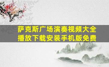 萨克斯广场演奏视频大全播放下载安装手机版免费