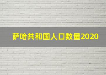 萨哈共和国人口数量2020