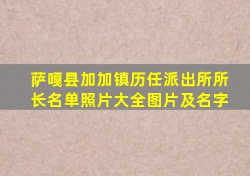 萨嘎县加加镇历任派出所所长名单照片大全图片及名字