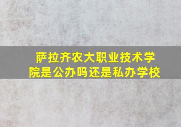 萨拉齐农大职业技术学院是公办吗还是私办学校