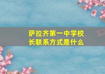 萨拉齐第一中学校长联系方式是什么