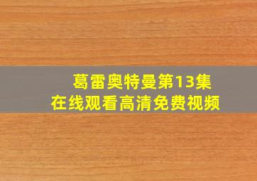 葛雷奥特曼第13集在线观看高清免费视频