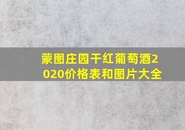 蒙图庄园干红葡萄酒2020价格表和图片大全